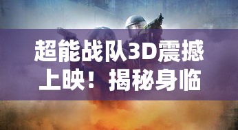 超能战队3D震撼上映！揭秘身临其境的视觉特效，感受英雄救世的惊险之旅！