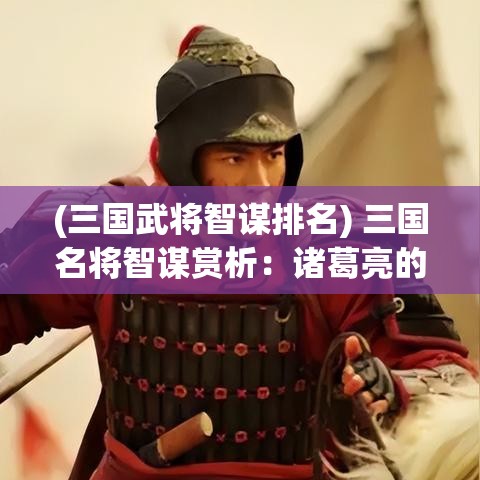 (三国武将智谋排名) 三国名将智谋赏析：诸葛亮的八阵图解密