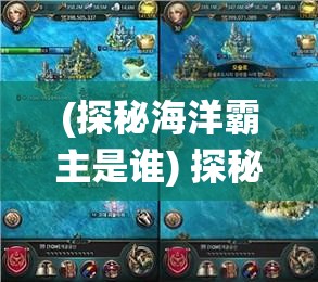 (探秘海洋霸主是谁) 探秘海洋霸主：海龙王的神秘领域与生态影响，揭秘其在海洋生态系统中的关键角色。